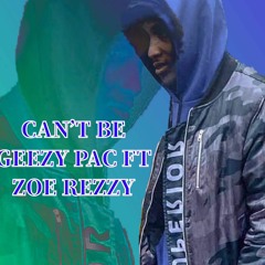 Geezy Pac X Zoe Rezzy  - Can't Be [1]