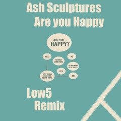 Ash Sculptures - Are You Happy [Low5 Remix] Free Download