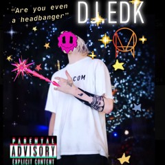 Do YoU eVeN  hEaDbAnG <WITH. DJ.EDK>