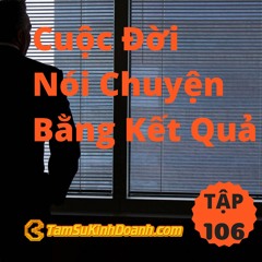 Tập 106: Cuộc Đời Nói Chuyện Bằng Kết Quả