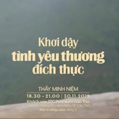 Thầy Minh Niệm l Khơi Dậy Tình Yêu Thương Đích Thực  l Cần Thơ l 30.11.2019