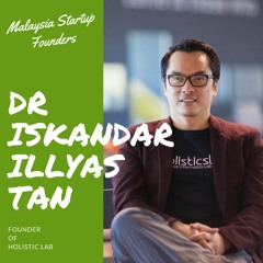 Malaysia Startup Founders Episode 9 | Dr Iskandar Illyas Tan, Holistics Lab