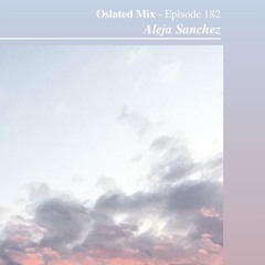 Oslated Mix Episode 182 - Aleja Sanchez