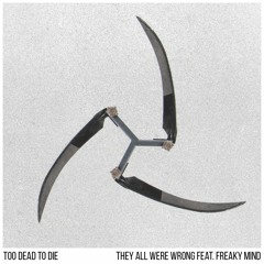 TOO DEAD TO DIE - THEY ALL WERE WRONG FEAT. FREAKY MIND [SINGLE]