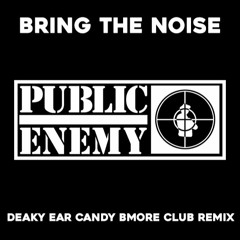 Public Enemy - Bring The Noise (Deaky Ear Candy Bmore Remix)