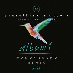 everything matters (when it comes to you) [Manor Sound Remix] - San Holo