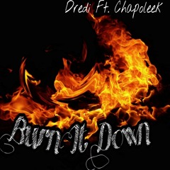 Burn It Down Ft. Chapoleek