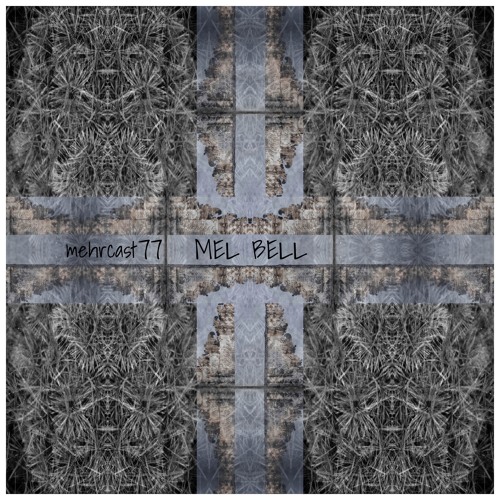 mehrcast 77 - MEL BELL