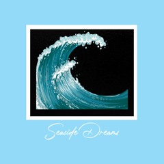 seaside dreams (NOW ON SPOTIFY!)