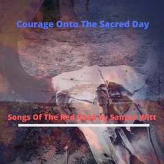 Courage Onto The Sacred Day-Songs of the Red Road by Santee Witt(CD Sneak Peek)