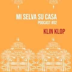 Mi Selva Su Casa // PODCAST #02 /// Klin Klop /// b2b with Shrumate