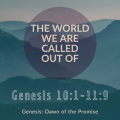 Genesis 10:1–11:9 | The World We Are Called Out Of