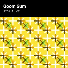 OUT NOW! Goom Gum - It's A Lot