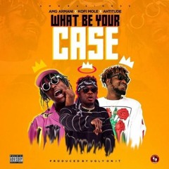 Amg Armani ft Kofi Mole & Ahtitude - What Be Your Case