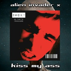 Kiss My Ass - Alien Invader x 3WOK!