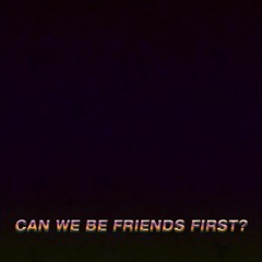 Can We Be Friends First (Demo)