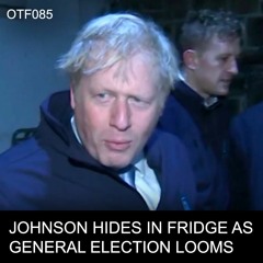 OTF085 - Johnson Hides In Fridge, Final Election Polling