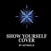 Download Show Yourself | cover by ASTRAELIS Show Yourself | cover by ASTRAELIS