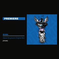 PREMIERE: Buba - Above The Ground (Original Mix) [DRUMA]