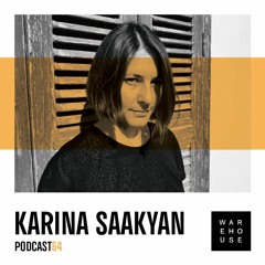 WAREHOUSE PODCAST 64 - KARINA SAAKYAN
