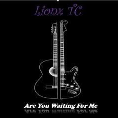 Lionx Tc - Are You Waiting For Me