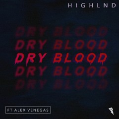 Highlnd - Dry Blood ft. Alex Venegas