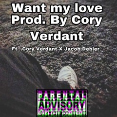 Want My Love Ft Cory Verdant X Jacob Debler  Prod. by (Cory Verdant)(Music video out now)
