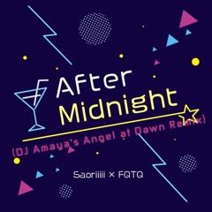 Saoriiiii × FQTQ - After Midnight (DJ Amaya's Angel at Dawn Remix)(Free DL)