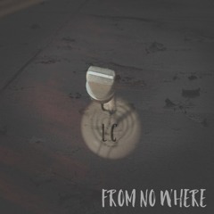 FROM NO WHERE
