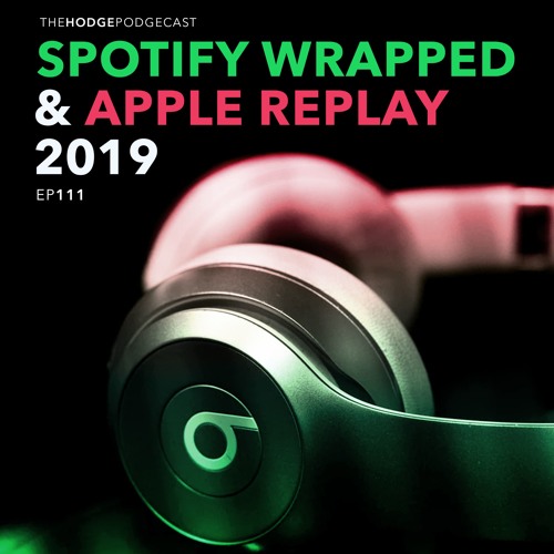 111. Spotify Wrapped &amp; Apple Replay 2019 by The Hodge ...