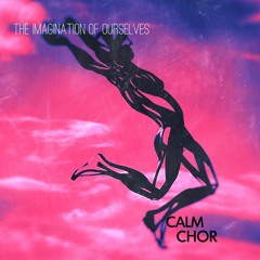 Calm Chor - The imagination of ourselves(Original Mix)