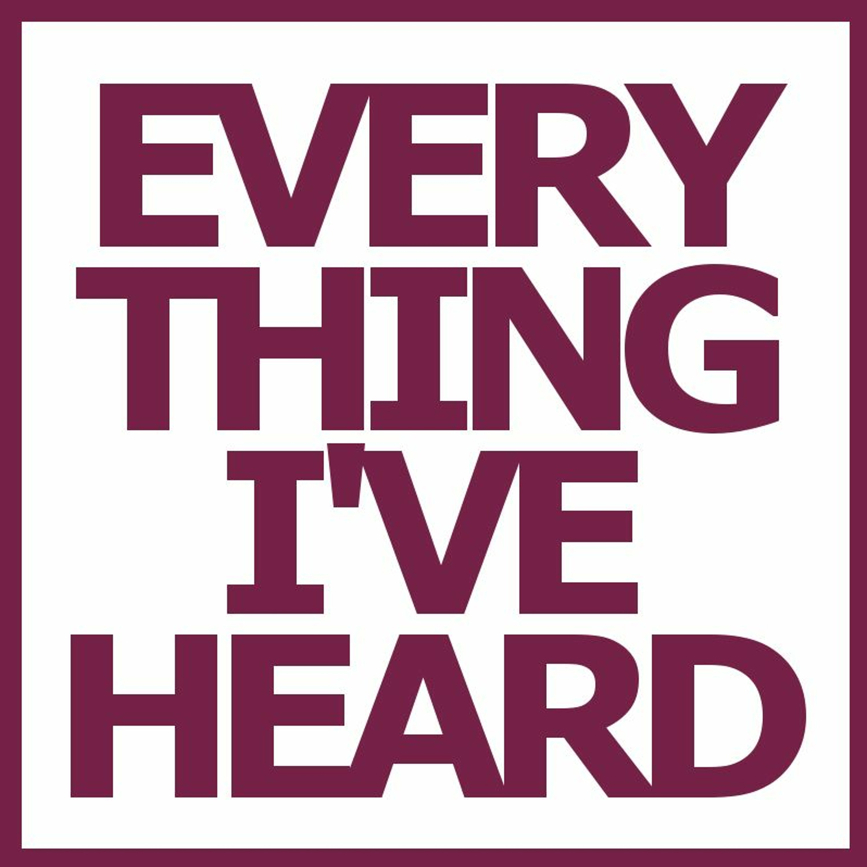 Everything I\'Ve Heard