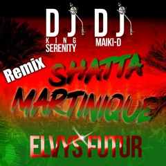 Elvys Futur - Remix Shatta Martinique  - Dj King Serenity _ Dj Maiki-d