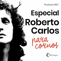 Podcast #97 - Especial Roberto Carlos par cornos