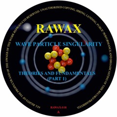 RAWAX-S018 - Wave Particle Singularity - Theories and Fundamentals (Part 1)