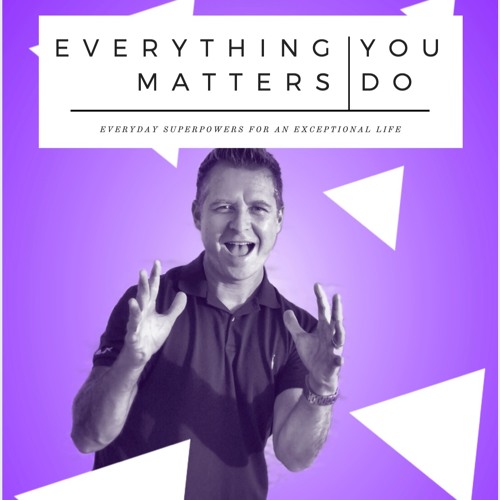 Everything You Do Matters - Everyday Superpowers For An Exceptional Life by Reb Buxton