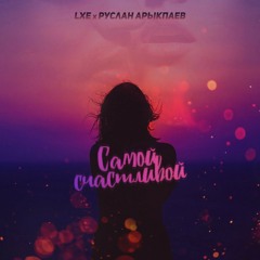 LXE x Руслан Арыкпаев - Самой счастливой