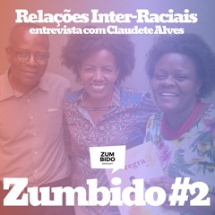 #Zumbido2 | Relações Inter-Raciais | Convidada Especial: Claudete Alves