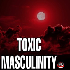 Toxic Masculinity