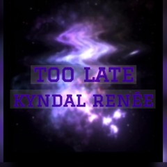 too late - kyndal renée (prod. Cue Sheet)