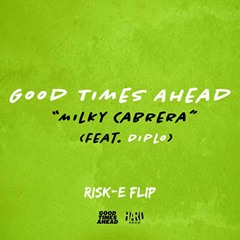 Good Times Ahead ft. Diplo - Milky Cabrera (Risk-E Flip) [FREE DOWNLOAD]