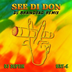 DJ Septik & Bay-C - See Di Don (Dj Braindead Remix) *FREE DOWNLOAD*
