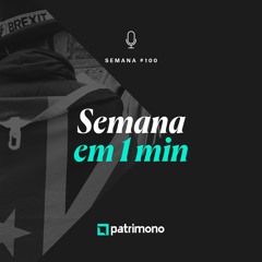 Semana em 1 Minuto #100