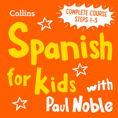 Learn Spanish for Kids with Paul Noble – Complete Course, Steps 1-3: Easy and fun!, By Paul Noble, Read by Paul Noble