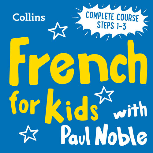 Learn French for Kids with Paul Noble – Complete Course, Steps 1-3: Easy and fun!, By Paul Noble, Read by Paul Noble