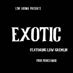 Exotic (Ft. LSW Gremlin)