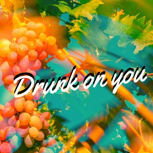 drunk on you