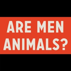 Are Men Animals? An Anthropologist's Take