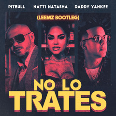Pitbull, Natti Natasha, Daddy Yankee - No Lo Trates (Leemz Bootleg)