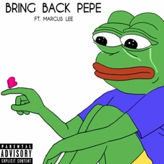 Bring Back Pepe ft. Marcus Lee (prod. Whose)